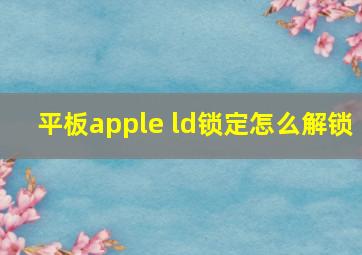 平板apple ld锁定怎么解锁